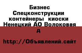 Бизнес Спецконструкции, контейнеры, киоски. Ненецкий АО,Волоковая д.